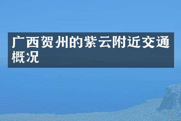 广西贺州的紫云附近交通概况