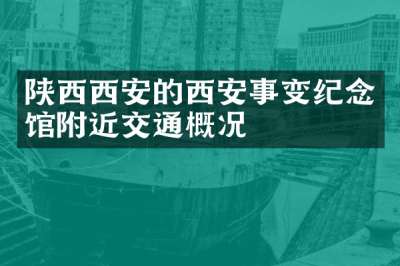 陕西西安的西安事变纪念馆附近交通概况