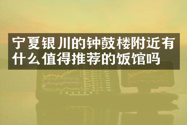 宁夏银川的钟鼓楼附近有什么值得推荐的饭馆吗