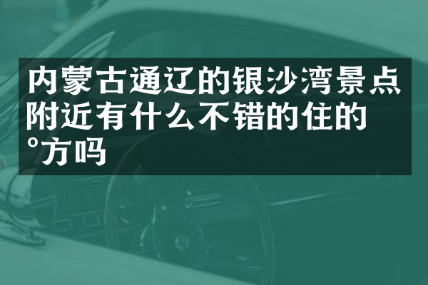 内蒙古通辽的银沙湾景点附近有什么不错的住的地方吗