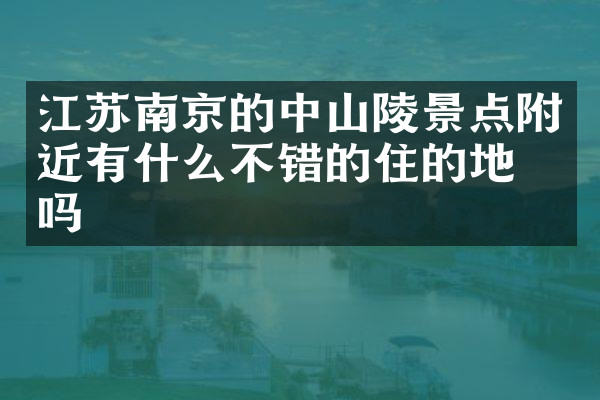 江苏南京的中山陵景点附近有什么不错的住的地方吗