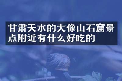 甘肃天水的大像山石窟景点附近有什么好吃的