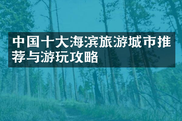 中国十大海滨旅游城市推荐与游玩攻略