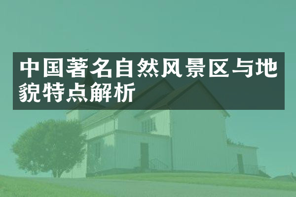 中国著名自然风景区与地貌特点解析