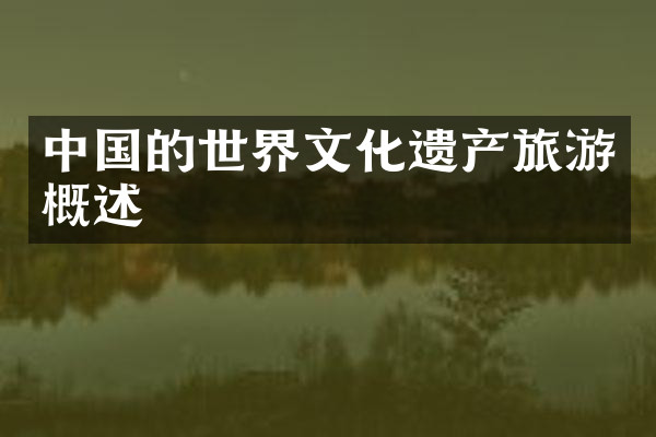中国的世界文化遗产旅游概述