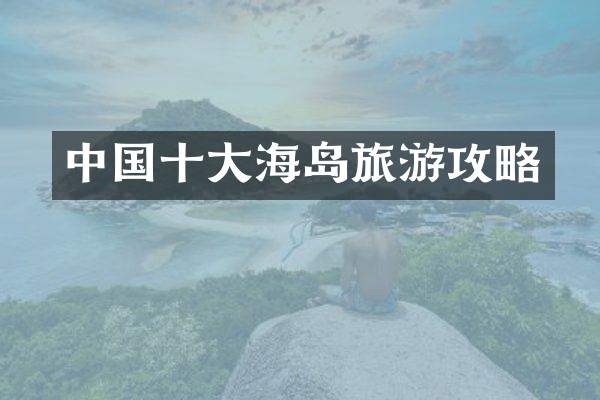 中国十大海岛旅游攻略
