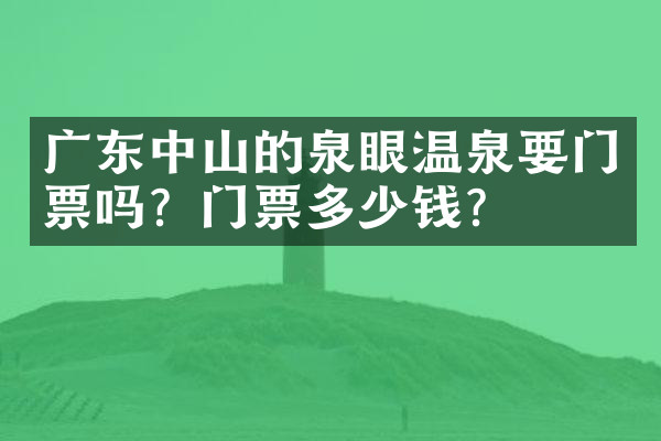 广东中山的泉眼温泉要门票吗？门票多少钱？