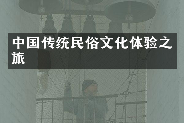 中国传统民俗文化体验之旅