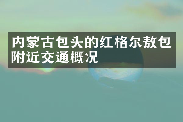 内蒙古包头的红格尔敖包附近交通概况