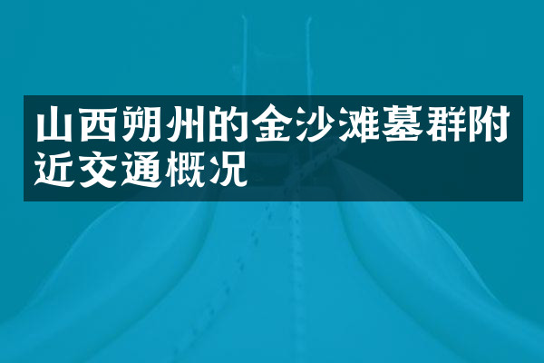 山西朔州的金沙滩墓群附近交通概况