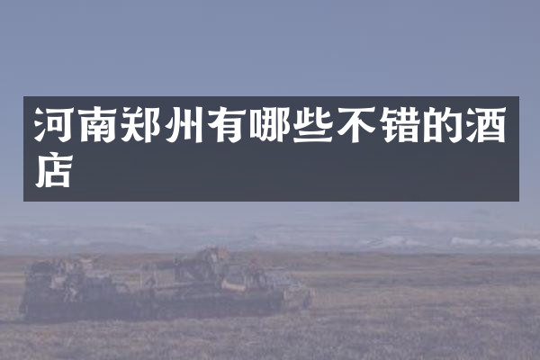 河南郑州有哪些不错的酒店