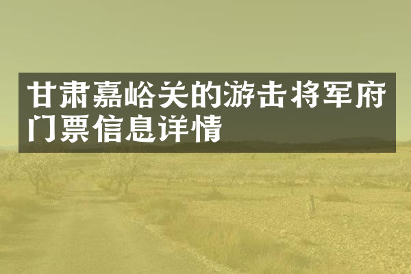 甘肃嘉峪关的游击将军府门票信息详情