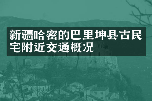 新疆哈密的巴里坤县古民宅附近交通概况