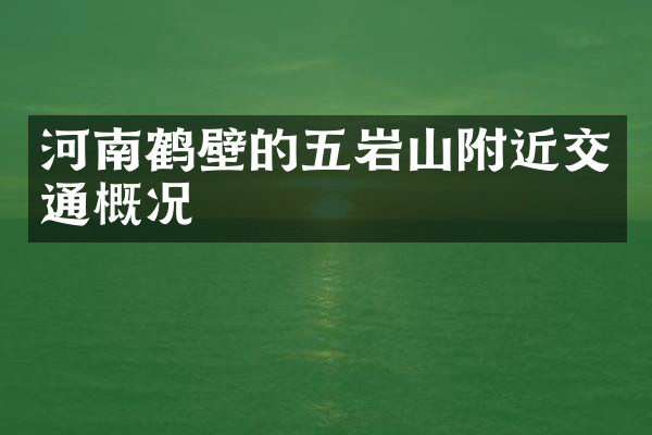 河南鹤壁的五岩山附近交通概况