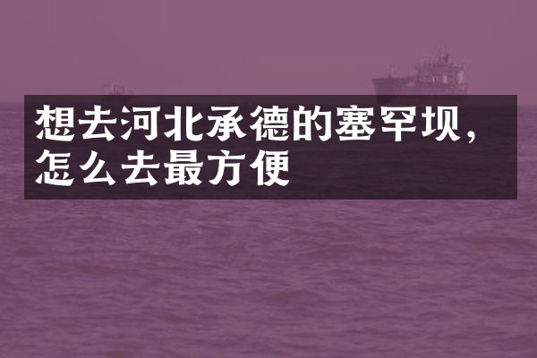 想去河北承德的塞罕坝，怎么去最方便