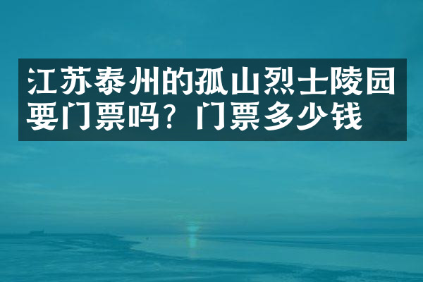 江苏泰州的孤山烈士陵园要门票吗？门票多少钱？