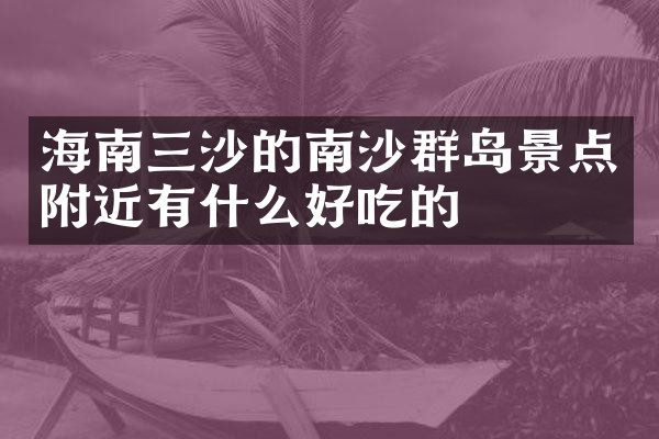 海南三沙的南沙群岛景点附近有什么好吃的