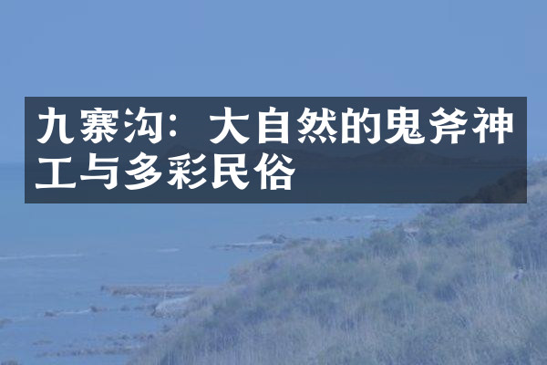九寨沟：大自然的鬼斧神工与多彩民俗