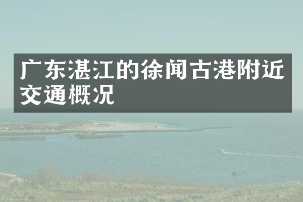 广东湛江的徐闻古港附近交通概况