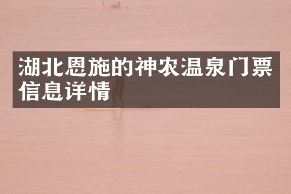 湖北恩施的神农温泉门票信息详情