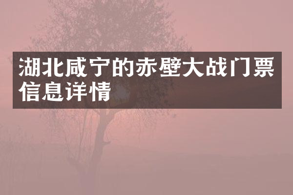 湖北咸宁的赤壁大战门票信息详情