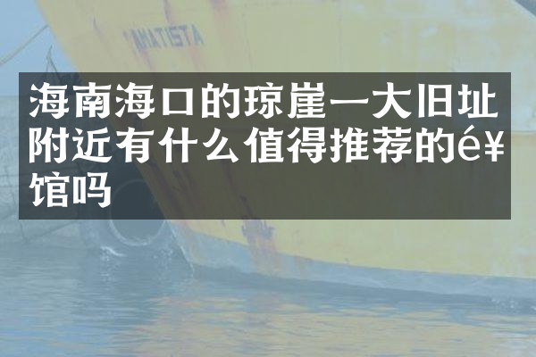 海南海口的琼崖一大旧址附近有什么值得推荐的饭馆吗