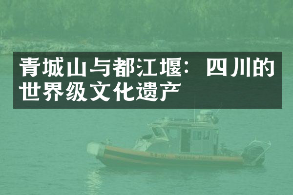 青城山与都江堰：四川的世界级文化遗产
