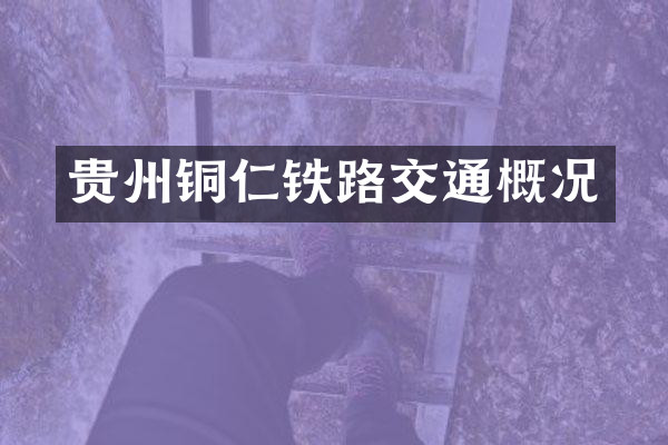 贵州铜仁铁路交通概况