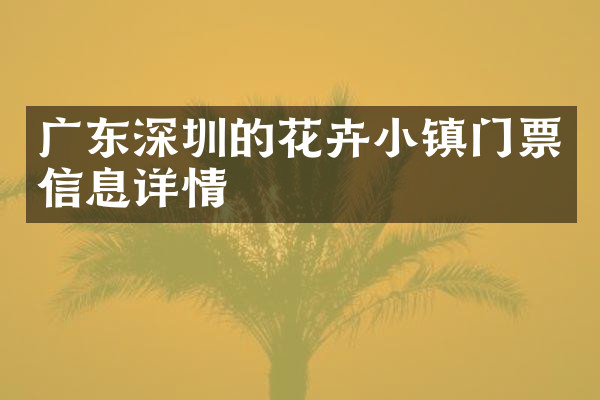 广东深圳的花卉小镇门票信息详情