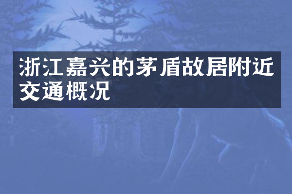 浙江嘉兴的茅盾故居附近交通概况
