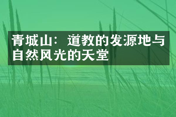 青城山：道教的发源地与自然风光的天堂