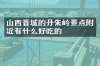 山西晋城的丹朱岭景点附近有什么好吃的