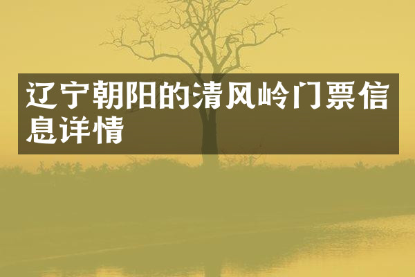 辽宁朝阳的清风岭门票信息详情