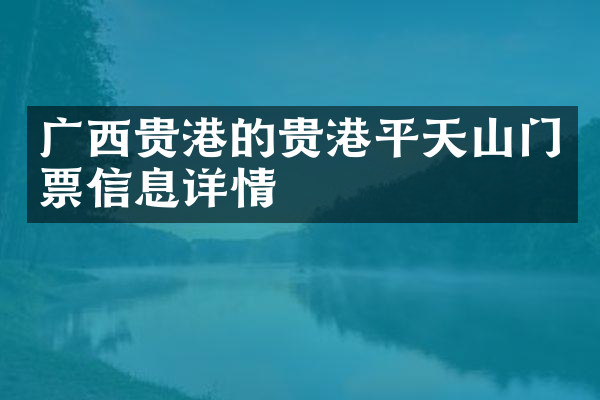 广西贵港的贵港平天山门票信息详情