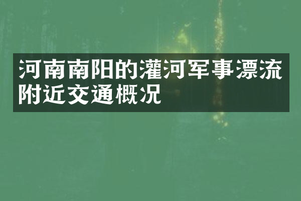河南南阳的灌河军事漂流附近交通概况