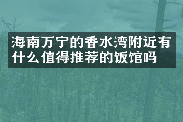 海南万宁的香水湾附近有什么值得推荐的饭馆吗