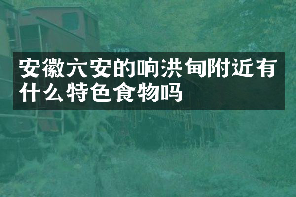 安徽六安的响洪甸附近有什么特色食物吗