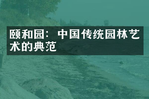 颐和园：中国传统园林艺术的典范