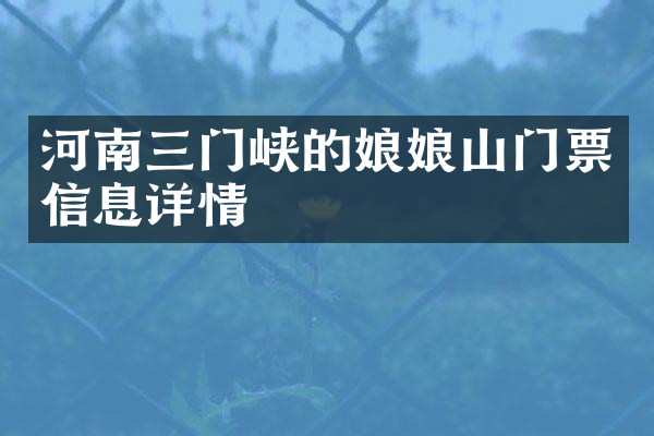 河南三门峡的娘娘山门票信息详情