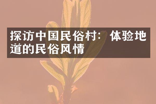 探访中国民俗村：体验地道的民俗风情