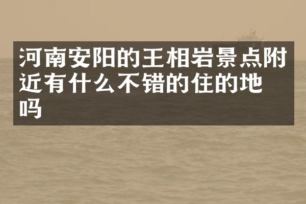 河南安阳的王相岩景点附近有什么不错的住的地方吗