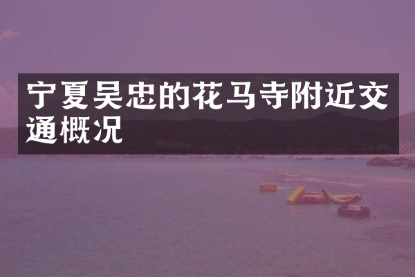 宁夏吴忠的花马寺附近交通概况