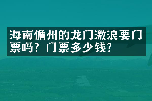 海南儋州的龙门激浪要门票吗？门票多少钱？