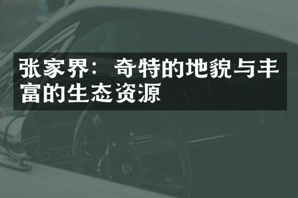 张家界：奇特的地貌与丰富的生态资源