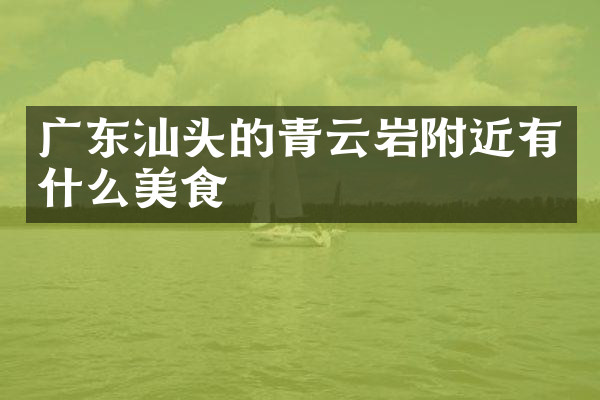 广东汕头的青云岩附近有什么美食