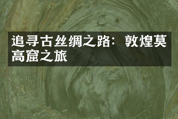 追寻古丝绸之路：敦煌莫高窟之旅