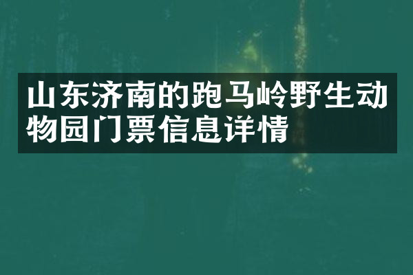 山东济南的跑马岭野生动物园门票信息详情