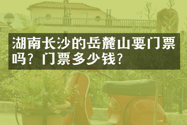 湖南长沙的岳麓山要门票吗？门票多少钱？