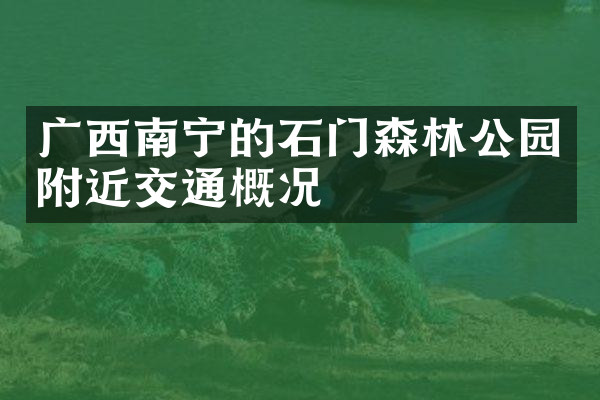 广西南宁的石门森林公园附近交通概况
