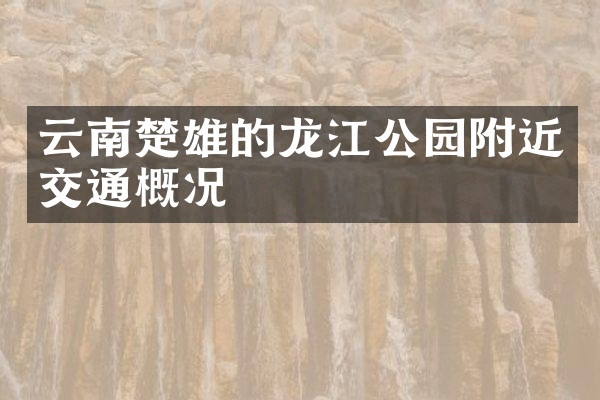 云南楚雄的龙江公园附近交通概况